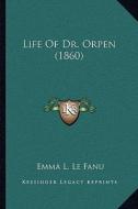 Life of Dr. Orpen (1860) di Emma L. Le Fanu edito da Kessinger Publishing
