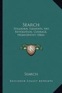 Search: Stillborn, Elements, Art, Revolution, Courage, Homeopathy (1866) di Search edito da Kessinger Publishing