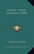 Byron, Heine, Leopardi (1904) di Arthur Luther edito da Kessinger Publishing