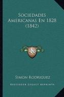 Sociedades Americanas En 1828 (1842) di Simon Rodriguez edito da Kessinger Publishing