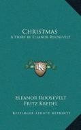 Christmas: A Story by Eleanor Roosevelt di Eleanor Roosevelt edito da Kessinger Publishing