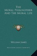 The Moral Philosopher and the Moral Life di William James edito da Kessinger Publishing