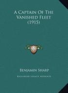 A Captain of the Vanished Fleet (1915) di Benjamin Sharp edito da Kessinger Publishing