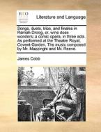 Songs, Duets, Trios, And Finales In Ramah Droog, Or, Wine Does Wonders; A Comic Opera, In Three Acts. As Performed At The Theatre Royal, Covent-garden di James Cobb edito da Gale Ecco, Print Editions