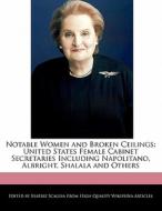 Notable Women and Broken Ceilings: United States Female Cabinet Secretaries Including Napolitano, Albright, Shalala and  di Beatriz Scaglia edito da PERSPICACIOUS PR