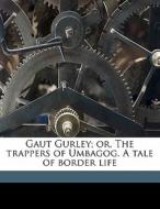 Gaut Gurley; Or, The Trappers Of Umbagog. A Tale Of Border Life di Daniel Pierce Thompson edito da Nabu Press