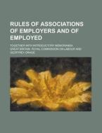 Rules of Associations of Employers and of Employed; Together with Introductory Memoranda di Great Britain Royal Labour edito da Rarebooksclub.com
