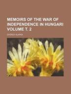 Memoirs of the War of Independence in Hungari Volume . 2 di Gy Rgy Klapka, Gyorgy Klapka edito da Rarebooksclub.com