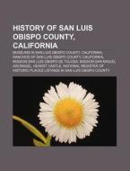 History Of San Luis Obispo County, Calif di Source Wikipedia edito da Books LLC, Wiki Series