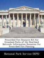 Prescribed Fire Resource Kit For Grassland Parks Of The Heartland Network edito da Bibliogov