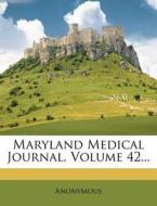 Maryland Medical Journal, Volume 42... di Anonymous edito da Nabu Press