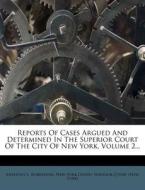 Reports of Cases Argued and Determined in the Superior Court of the City of New York, Volume 2... di Anthony L. Robertson edito da Nabu Press