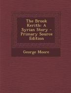 The Brook Kerith: A Syrian Story di George Moore edito da Nabu Press