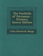 The Foothills of Parnassus di John Kendrick Bangs edito da Nabu Press