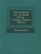 International Law in South Africa di Thomas Baty edito da Nabu Press