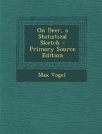 On Beer, a Statistical Sketch di Max Vogel edito da Nabu Press