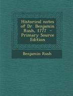Historical Notes of Dr. Benjamin Rush, 1777 di Benjamin Rush edito da Nabu Press
