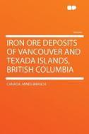 Iron Ore Deposits of Vancouver and Texada Islands, British Columbia di Canada. Mines Branch edito da HardPress Publishing