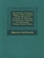 The Parsifal of Richard Wagner: With Accounts of the Perceval of Chretien de Troies and the Parzival of Wolfram Von Eschenbach - Primary Source Editio di Maurice Kufferath edito da Nabu Press