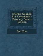 Charles Gounod: Ein Lebensbild di Paul Voss edito da Nabu Press