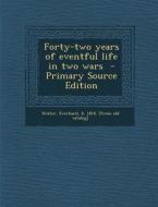 Forty-Two Years of Eventful Life in Two Wars - Primary Source Edition edito da Nabu Press