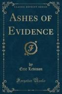 Ashes Of Evidence (classic Reprint) di Eric Levison edito da Forgotten Books