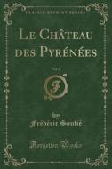 Le Chateau Des Pyrenees, Vol. 1 (classic Reprint) di Frederic Soulie edito da Forgotten Books