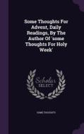Some Thoughts For Advent, Daily Readings, By The Author Of 'some Thoughts For Holy Week' di Some Thoughts edito da Palala Press