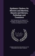 Epidemic Cholera; Its Mission And Mystery, Haunts And Havocs, Pathology And Treatment edito da Palala Press