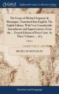 The Essays Of Michael Seigneur De Montaigne, Translated Into English. The Eighth Edition, With Very Considerable Amendments And Improvements, From The di Michel Montaigne edito da Gale Ecco, Print Editions