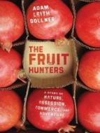 The Fruit Hunters: A Story of Nature, Adventure, Commerce and Obsession di Adam Leith Gollner edito da Tantor Media Inc