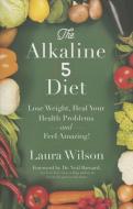 The Alkaline 5 Diet: Lose Weight, Heal Your Health Problems and Feel Amazing! di Laura Wilson edito da HAY HOUSE