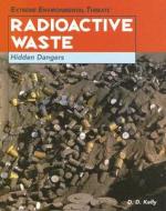 Radioactive Waste: Hidden Dangers di D. D. Kelly edito da Rosen Publishing Group