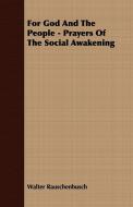 For God And The People - Prayers Of The Social Awakening di Walter Rauschenbusch edito da Barton Press