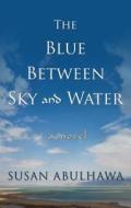 The Blue Between Sky and Water di Susan Abulhawa edito da Thorndike Press Large Print