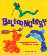 Balloonology: 32 Fun Projects to Take You from Beginner to Expert di Jeremy Telford edito da GIBBS SMITH PUB