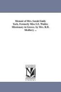 Memoir of Mrs. Sarah Emily York, Formerly Miss S.E. Waldo; Missionary in Greece. by Mrs. R.B. Medbery ... di Rebecca B. (Stetson) Mrs Medberry edito da UNIV OF MICHIGAN PR