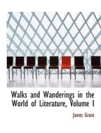 Walks And Wanderings In The World Of Literature, Volume I di James Grant edito da Bibliolife