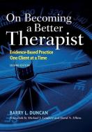 On Becoming a Better Therapist: Evidence-Based Practice One Client at a Time di Barry L. Duncan edito da AMER PSYCHOLOGICAL ASSN