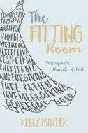 The Fitting Room: Putting on the Character of Christ di Kelly Minter edito da VICTOR BOOKS