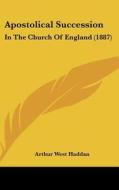 Apostolical Succession: In the Church of England (1887) di Arthur West Haddan edito da Kessinger Publishing