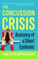 The Concussion Crisis: Anatomy of a Silent Epidemic di Linda Carroll, David Rosner edito da SIMON & SCHUSTER