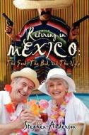 Retiring in Mexico: The Good, the Bad, and the Ugly di Stephen Anderson edito da Createspace