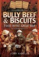 Bully Beef and Biscuits: Food in the Great War di John Hartley edito da Pen & Sword Books Ltd