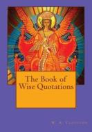The Book of Wise Quotations di W. a. Clouston edito da Createspace