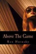 Above the Game: A Guide to Getting Awesome with Women di Ken Hoinsky edito da Createspace