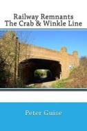 Railway Remnants: The Crab & Winkle Line di Peter Graham Guise edito da Createspace