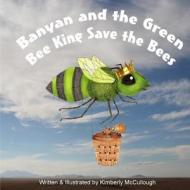 Banyan and the Green Bee King Save the Bees di Kimberly McCullough edito da Createspace