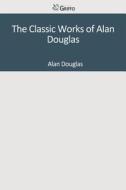 The Classic Works of Alan Douglas di Alan Douglas edito da Createspace