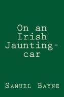 On an Irish Jaunting-Car di Samuel G. Bayne edito da Createspace